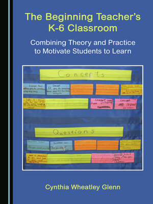 cover image of The Beginning Teacher's K-6 Classroom: Combining Theory and Practice to Motivate Students to Learn